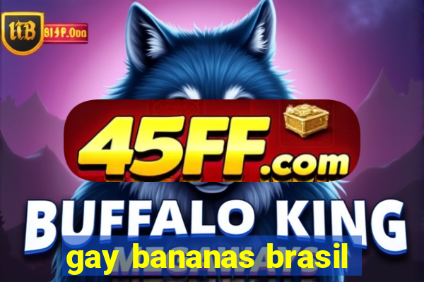 gay bananas brasil
